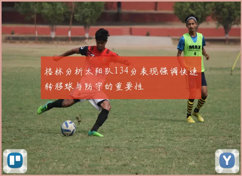 格林分析太阳队134分表现强调快速转移球与防守的重要性