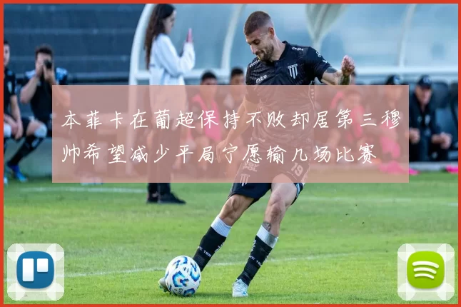 本菲卡在葡超保持不败却居第三穆帅希望减少平局宁愿输几场比赛