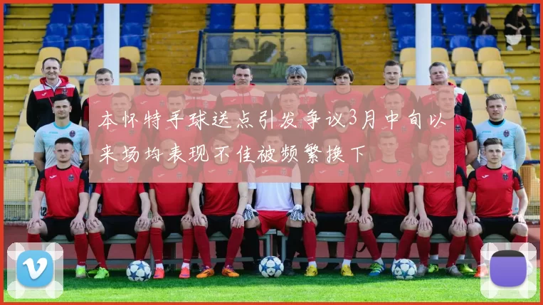 本怀特手球送点引发争议3月中旬以来场均表现不佳被频繁换下
